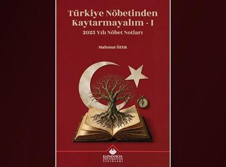 Prof. Dr. Mahmut Özer'in Yeni Kitabı 'Türkiye Nöbetinden Kaytarmayalım' Raflarda